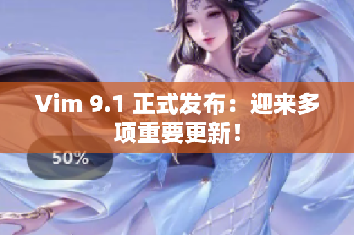 Vim 9.1 正式发布：迎来多项重要更新！