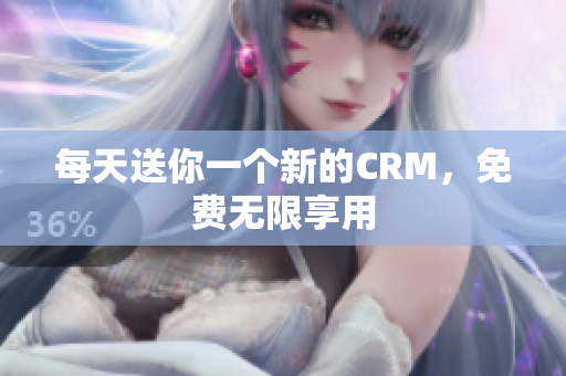 每天送你一个新的CRM，免费无限享用