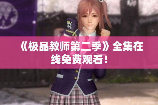 《极品教师第二季》全集在线免费观看！