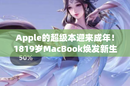 Apple的超级本迎来成年！1819岁MacBook焕发新生
