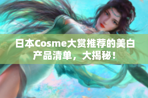 日本Cosme大赏推荐的美白产品清单，大揭秘！