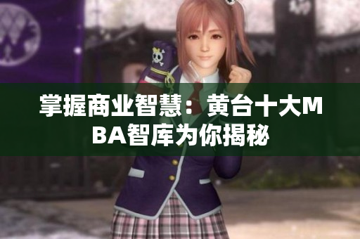 掌握商业智慧：黄台十大MBA智库为你揭秘