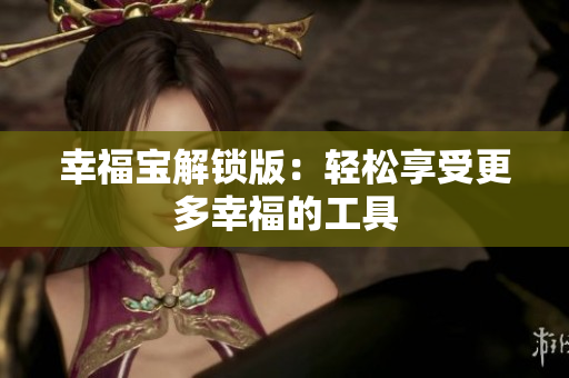 幸福宝解锁版：轻松享受更多幸福的工具
