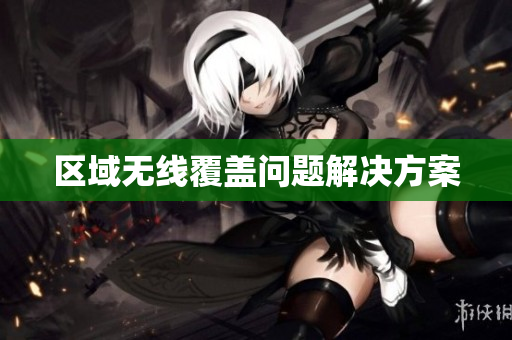 区域无线覆盖问题解决方案