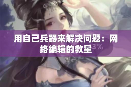 用自己兵器来解决问题：网络编辑的救星