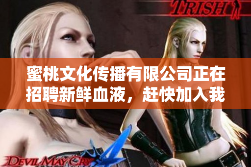 蜜桃文化传播有限公司正在招聘新鲜血液，赶快加入我们吧！