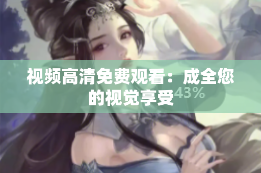 视频高清免费观看：成全您的视觉享受