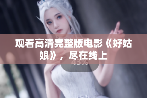 观看高清完整版电影《好姑娘》，尽在线上