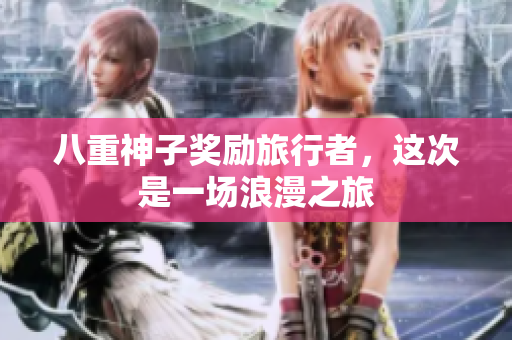 八重神子奖励旅行者，这次是一场浪漫之旅