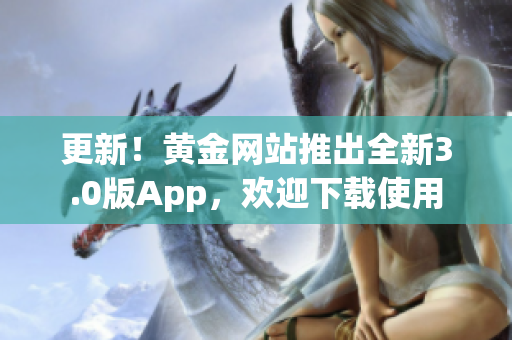 更新！黄金网站推出全新3.0版App，欢迎下载使用