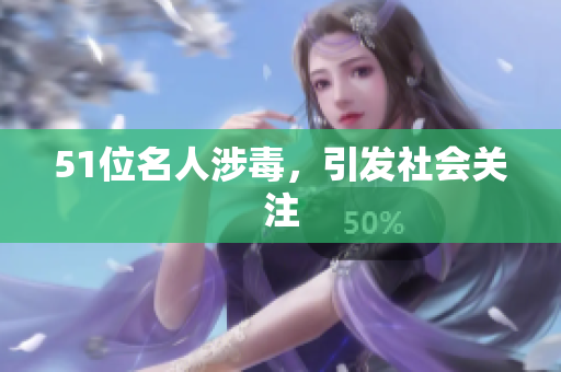 51位名人涉毒，引发社会关注