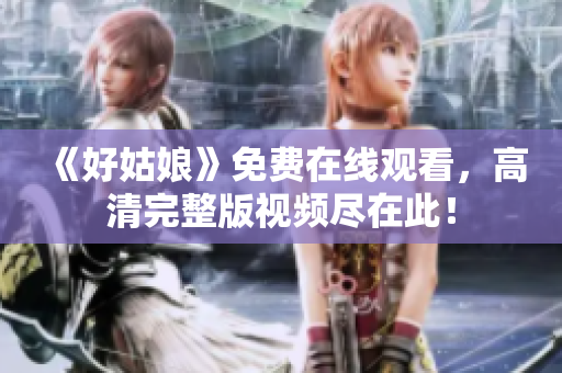 《好姑娘》免费在线观看，高清完整版视频尽在此！