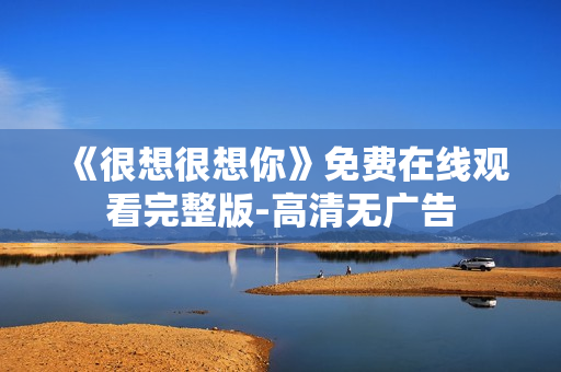 《很想很想你》免费在线观看完整版-高清无广告