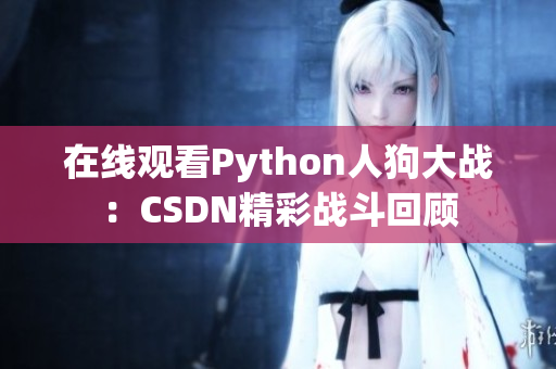 在线观看Python人狗大战：CSDN精彩战斗回顾