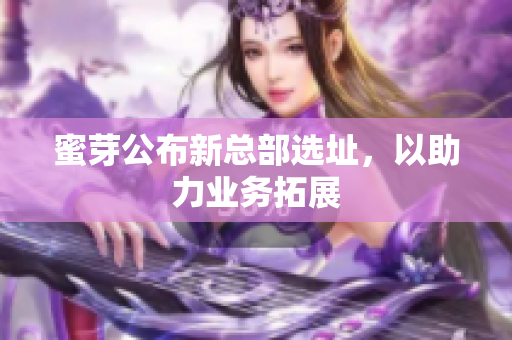 蜜芽公布新总部选址，以助力业务拓展