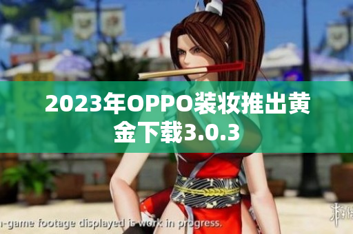 2023年OPPO装妆推出黄金下载3.0.3
