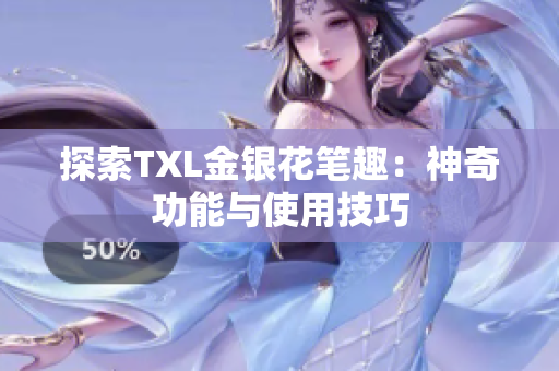 探索TXL金银花笔趣：神奇功能与使用技巧