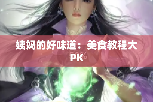 姨妈的好味道：美食教程大PK