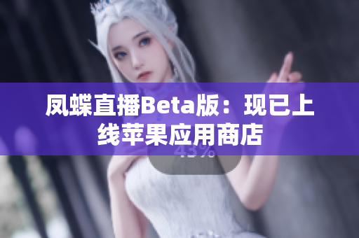 凤蝶直播Beta版：现已上线苹果应用商店