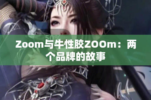 Zoom与牛性胶ZOOm：两个品牌的故事