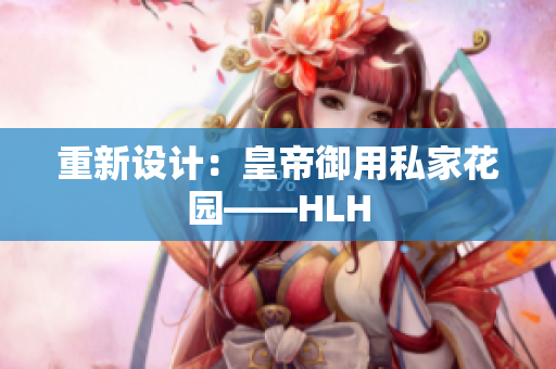 重新设计：皇帝御用私家花园——HLH