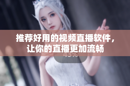 推荐好用的视频直播软件，让你的直播更加流畅