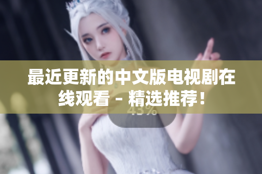 最近更新的中文版电视剧在线观看 – 精选推荐！