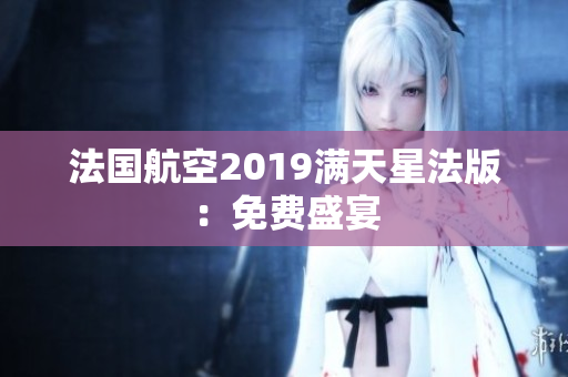 法国航空2019满天星法版：免费盛宴