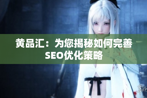 黄品汇：为您揭秘如何完善SEO优化策略