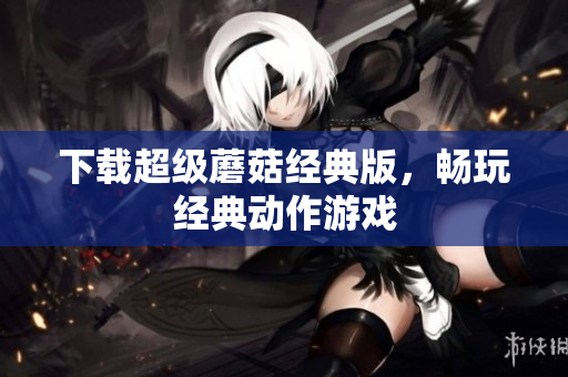 下载超级蘑菇经典版，畅玩经典动作游戏