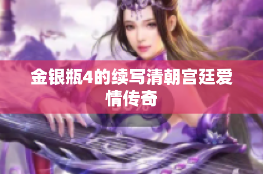 金银瓶4的续写清朝宫廷爱情传奇