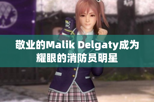 敬业的Malik Delgaty成为耀眼的消防员明星