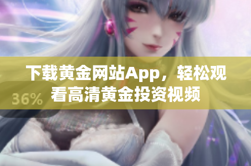 下载黄金网站App，轻松观看高清黄金投资视频