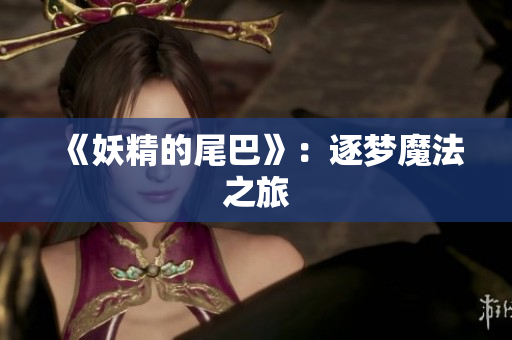 《妖精的尾巴》：逐梦魔法之旅