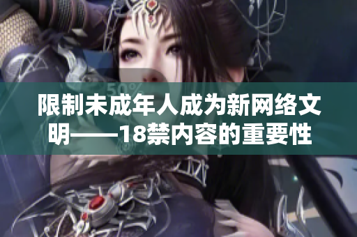 限制未成年人成为新网络文明——18禁内容的重要性