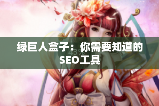 绿巨人盒子：你需要知道的SEO工具