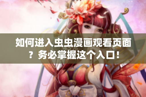 如何进入虫虫漫画观看页面？务必掌握这个入口！
