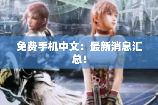 免费手机中文：最新消息汇总！