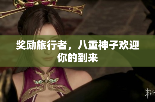 奖励旅行者，八重神子欢迎你的到来