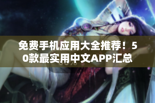 免费手机应用大全推荐！50款最实用中文APP汇总