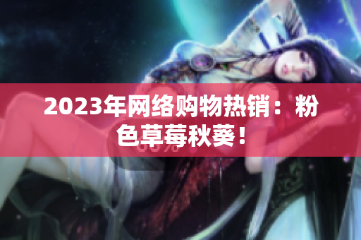 2023年网络购物热销：粉色草莓秋葵！