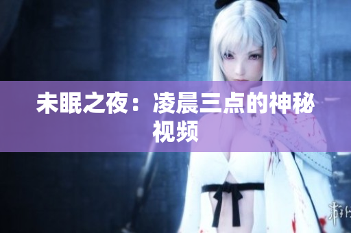 未眠之夜：凌晨三点的神秘视频
