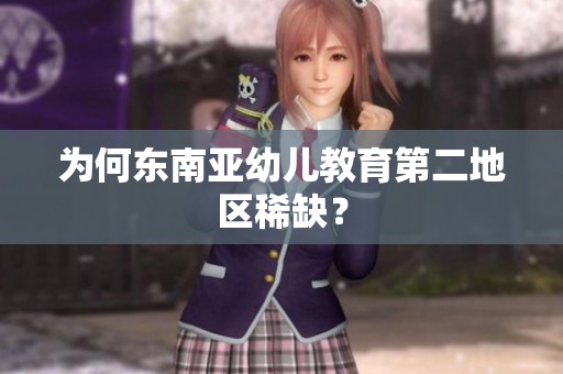 为何东南亚幼儿教育第二地区稀缺？