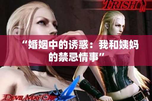“婚姻中的诱惑：我和姨妈的禁忌情事”