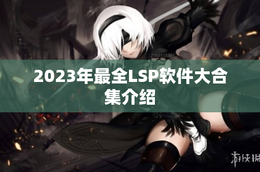 2023年最全LSP软件大合集介绍
