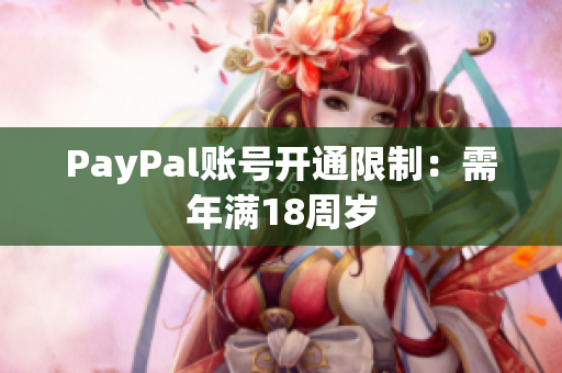 PayPal账号开通限制：需年满18周岁
