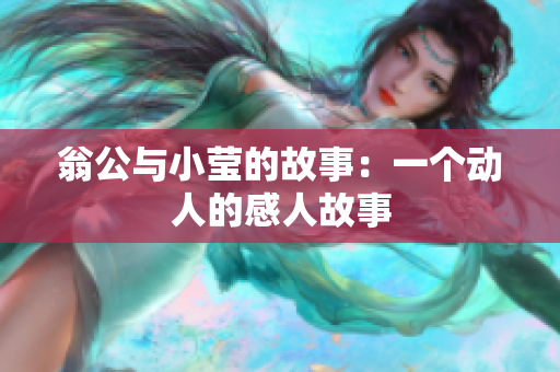 翁公与小莹的故事：一个动人的感人故事