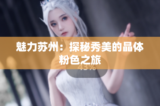 魅力苏州：探秘秀美的晶体粉色之旅