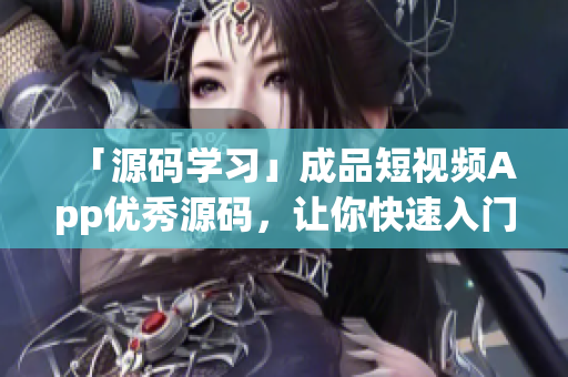 「源码学习」成品短视频App优秀源码，让你快速入门制作短视频应用