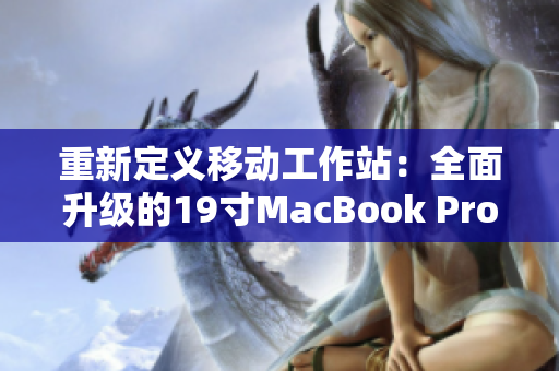 重新定义移动工作站：全面升级的19寸MacBook Pro